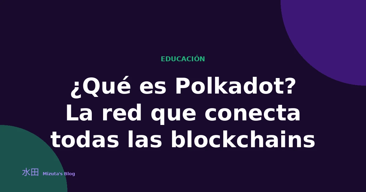 ¿Qué es Polkadot? La red que conecta todas las blockchains