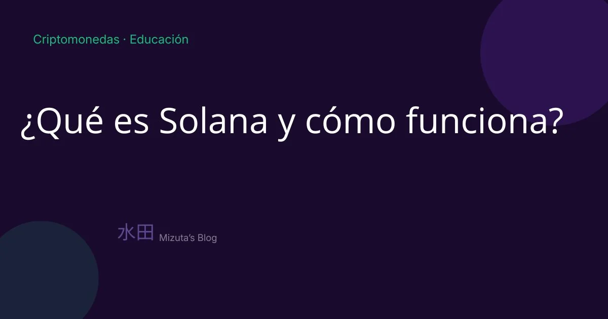¿Qué es Solana y cómo funciona? Guía completa para principiantes