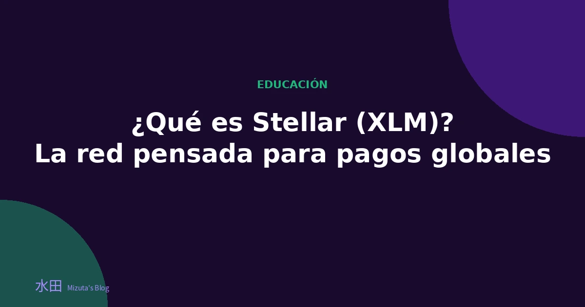 ¿Qué es Stellar (XLM)? La red pensada para pagos globales